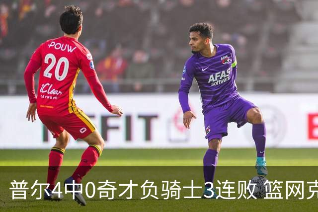 普尔4中0奇才负骑士3连败 篮网克雷霆止5连败