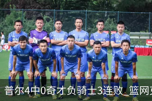 普尔4中0奇才负骑士3连败 篮网克雷霆止5连败